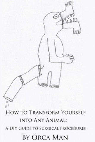 Book How to Transform Yourself into Any Animal: A DIY Guide to Surgical Procedures (Second Edition) Orca Man