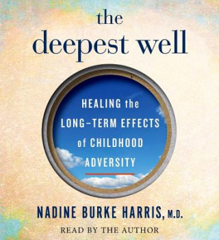 Audio The Deepest Well: Healing the Long-Term Effects of Childhood Adversity Nadine Burke Harris
