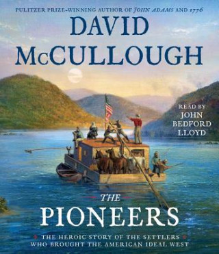 Audio The Pioneers: The Heroic Story of the Settlers Who Brought the American Ideal West David McCullough