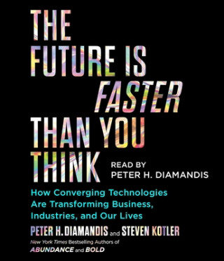 Audio The Future Is Faster Than You Think: How Converging Technologies Are Transforming Business, Industries, and Our Lives Peter H. Diamandis