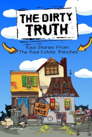 Carte The Dirty Truth: Real Stories From The Real Estate Trenches Tucker Merrihew