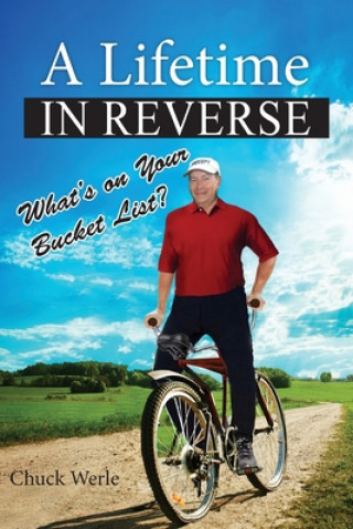 Knjiga A Lifetime in Reverse: What's on Your Bucket List? Chuck Werle