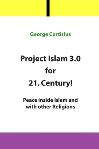 Kniha Project Islam 3.0 for 21. Century!: Peace inside Islam and with other Religions George Curtisius