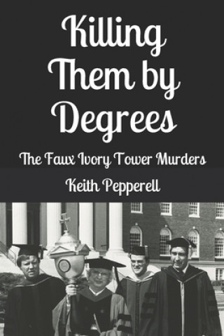 Könyv Killing Them By Degrees: The Faux Ivory Tower Murders Keith Pepperell