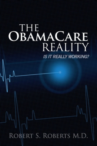 Knjiga The ObamaCare Reality: Is it really working? Robert S. Roberts M. D.