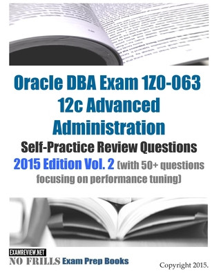 Buch Oracle DBA Exam 1Z0-063 12c Advanced Administration Self-Practice Review Questions: 2015 Edition Vol. 2 (with 50+ questions focusing on performance tu Examreview