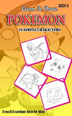 Knjiga Learn To Draw Pokemon - 10 Simple Characters: Pencil Drawing Step By Step Book 6: Pencil Drawing Ideas for Absolute Beginners Jeet Gala