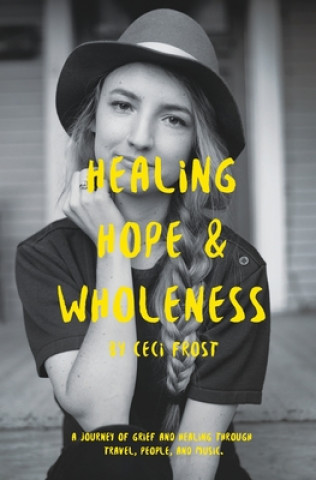 Carte Healing, Hope, and Wholeness: A journey of grief and healing through travel, people, and music. Katie O'Toole