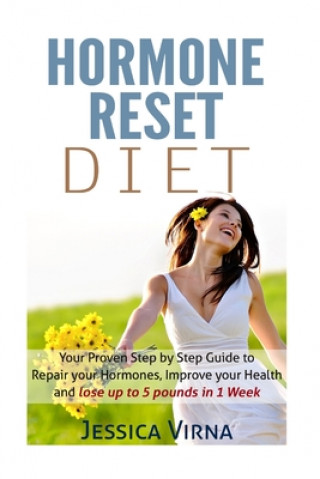 Kniha Hormone Reset Diet: Proven Step by Step Guide to Cure Your Hormones, Balance your health, and Secrets for Weight Loss up to 5LBS In 1 Week Jessica Virna