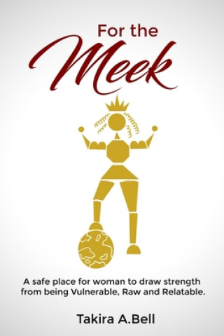 Kniha For the Meek: A safe place for woman to draw strength from being vulnerable, raw and relatable Takira a. Bell