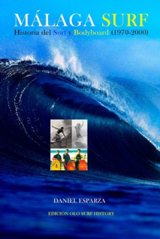 Carte Malaga Surf: Historia del Surf y Bodyboard (1970-2000) Daniel Esparza