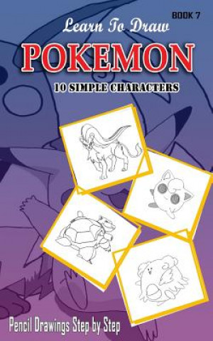 Книга Learn To Draw Pokemon - 10 Simple Characters: Pencil Drawing Step By Step Book 7: Pencil Drawing Ideas for Absolute Beginners Jeet Gala