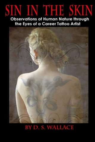 Carte Sin In The Skin: Observations of Human Nature through the Eyes of a Career Tattoo Artist D. S. Wallace
