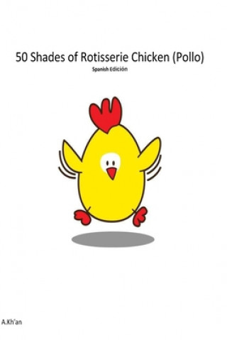 Книга 50 Shades de Rotisserie Chicken ( Pollo ) Spanish edicion A. Kh'an