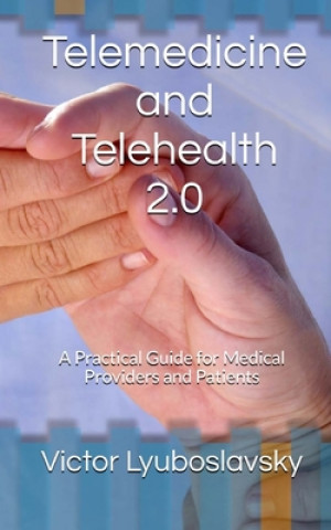 Carte Telemedicine and Telehealth 2.0: A Practical Guide for Medical Providers and Patients Victor Lyuboslavsky