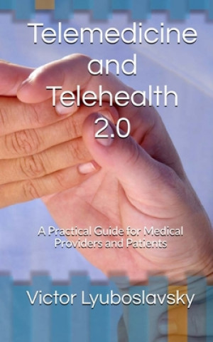 Könyv Telemedicine and Telehealth 2.0: A Practical Guide for Medical Providers and Patients Victor Lyuboslavsky