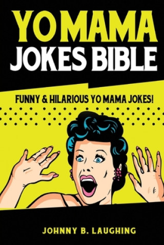 Kniha Yo Mama Jokes Bible: Funny & Hilarious Yo Mama Jokes! Johnny B. Laughing