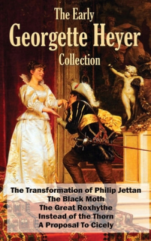 Carte The Early Georgette Heyer Collection: The Transformation of Philip Jettan, The Black Moth, The Great Roxhythe, Instead of the Thorn, and A Proposal To Georgette Heyer