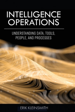Könyv Intelligence Operations: Understanding Data, Tools, People, and Processes Erik Kleinsmith