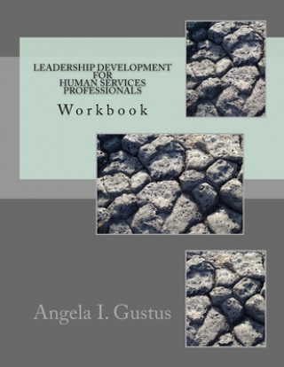 Kniha Leadership Development Workbook: Leadership Development for Human Services Professionals Angela I. Gustus