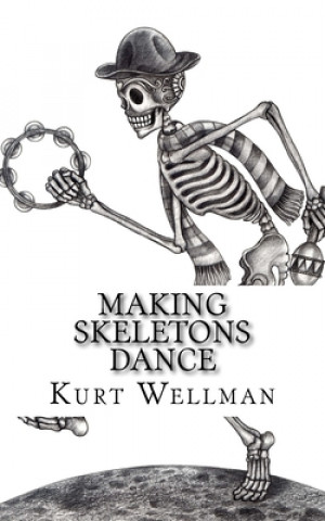 Knjiga Making Skeletons Dance Kurt a. Wellman
