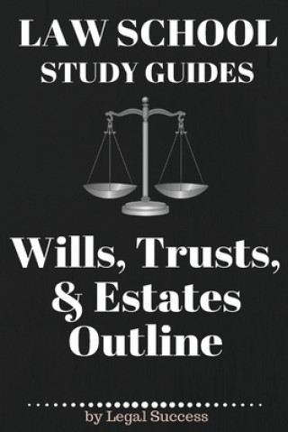 Книга Law School Study Guides: Wills, Trusts, & Estates Outline: Wills, Trusts, & Estates Outline Legal Success