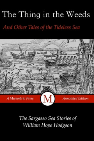 Kniha The Thing in the Weeds and Other Tales of the Tideless Sea: The Sargasso Sea Stories of William Hope Hodgson William Hope Hodgson