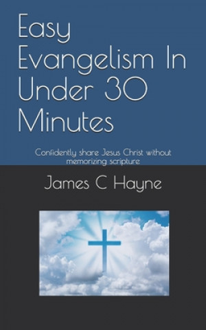 Knjiga Easy Evangelism In Under 30 Minutes: Confidently share Jesus Christ without memorizing scripture James C. Hayne