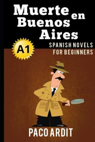 Book Spanish Novels: Muerte en Buenos Aires (Spanish Novels for Beginners - A1) Paco Ardit
