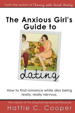 Kniha The Anxious Girl's Guide to Dating: How to find romance while also being really, really nervous. Hattie C. Cooper