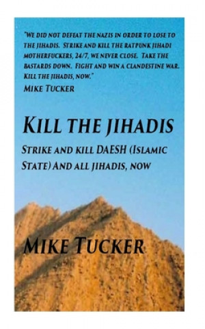 Kniha Kill the Jihadis: Strike and Kill Daesh (Islamic State) and All Jihadis Mike Tucker