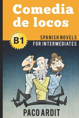 Carte Spanish Novels: Comedia de locos (Spanish Novels for Intermediates - B1) Paco Ardit