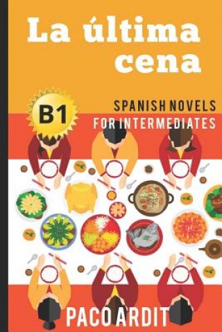 Книга Spanish Novels: La última cena (Spanish Novels for Intermediates - B1) Paco Ardit