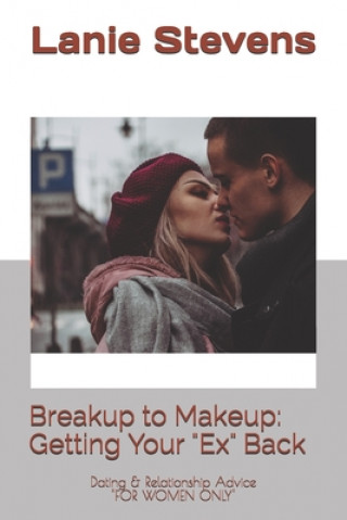 Knjiga BREAKUP to MAKEUP: Getting Your Ex Back: (Dating & Relationship Advice) Lanie Stevens