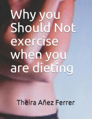 Книга Why you Should Not exercise when you are dieting Theira Anez Ferrer