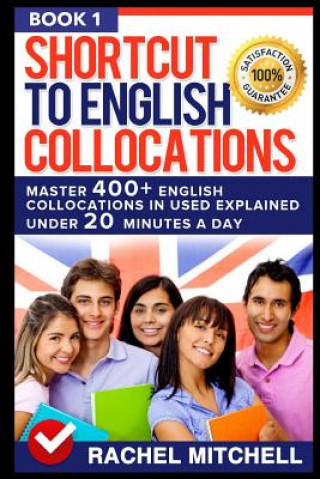 Kniha Shortcut to English Collocations: Master 400] English Collocations in Used Explained Under 20 Minutes a Day (Book 1) Rachel Mitchell