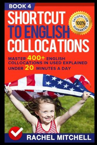 Book Shortcut to English Collocations: Master 400+ English Collocations in Used Explained Under 20 Minutes a Day (Book 4) Rachel Mitchell