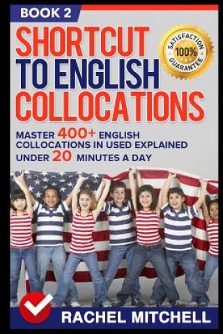 Kniha Shortcut to English Collocations: Master 400+ English Collocations in Used Explained Under 20 Minutes a Day (Book 2) Rachel Mitchell