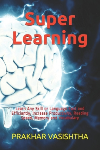 Könyv Super Learning: Learn Any Skill or Language Fast and Efficiently, Increase Productivity, Reading Speed, Memory and Vocabulary Prakhar Vasishtha