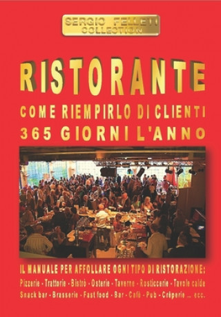 Kniha Ristorante - Come Riempirlo Di Clienti 365 Giorni l'Anno: Il Manuale Per Affollare Ogni Tipo Di Ristorazione Sergio Felleti
