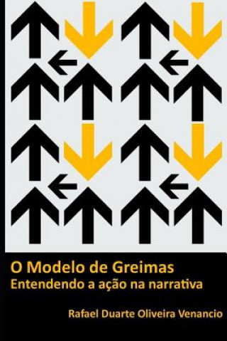 Kniha O modelo de Greimas: Entendendo a aç?o na narrativa Rafael Duarte Oliveira Venancio