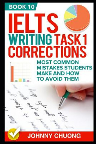 Carte Ielts Writing Task 1 Corrections: Most Common Mistakes Students Make and How to Avoid Them (Book 10) Johnny Chuong