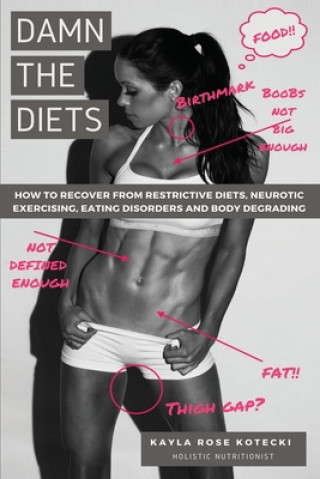 Kniha Damn the Diets: How to Recover from Restrictive Diets, Dogmas, Eating Disorders and Body Degrading. Kayla Rose Rose Kotecki