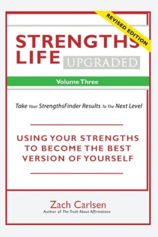 Book Strengths Life Upgraded, Volume Three: Take Your StrengthsFinder Results to the Next Level Zach Carlsen