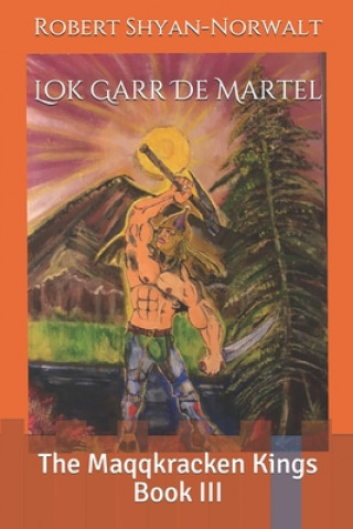 Libro Lok Garr De Martel: The Maqqkracken Kings Book III Robert Shyan-Norwalt