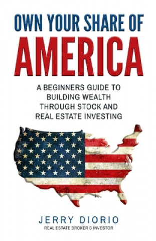 Book Own Your Share of America: A Beginners Guide to Building Wealth Through Stock and Real Estate Investing Jerry Diorio