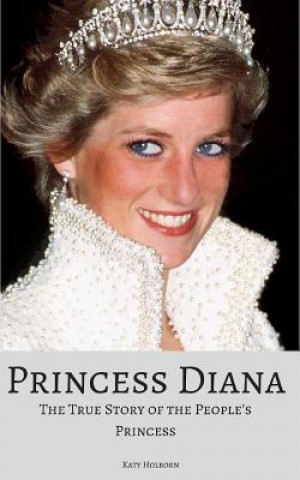 Книга Princess Diana: The True Story of the People's Princess Katy Holborn