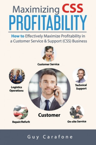 Knjiga Maximizing CSS Profitability: How to Effectively Maximize Profitability in a Customer Service & Support (CSS) Business Guy Carafone