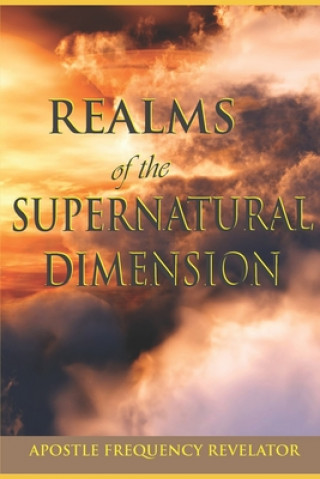 Knjiga Realms Of The Supernatural Dimension Apostle Frequency Revelator