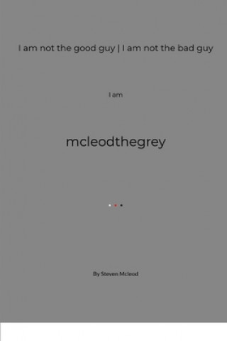 Könyv I am not the good guy - I am not the bad guy I am: mcleodthegrey Steven Gabriel McLeod